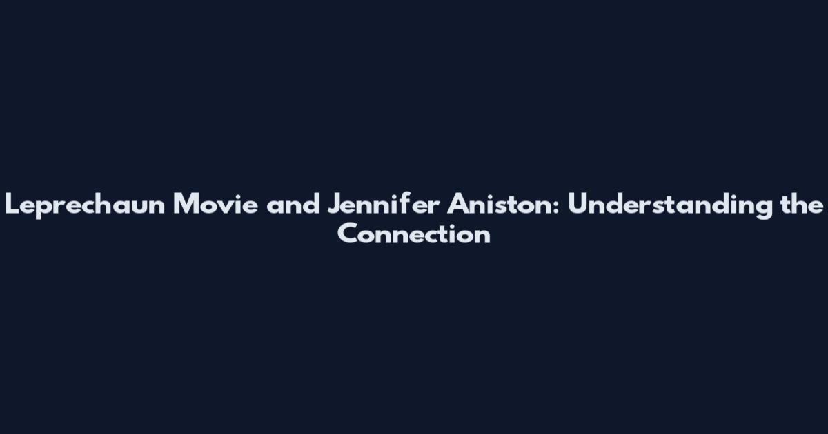 Leprechaun Movie and Jennifer Aniston: Understanding the Connection