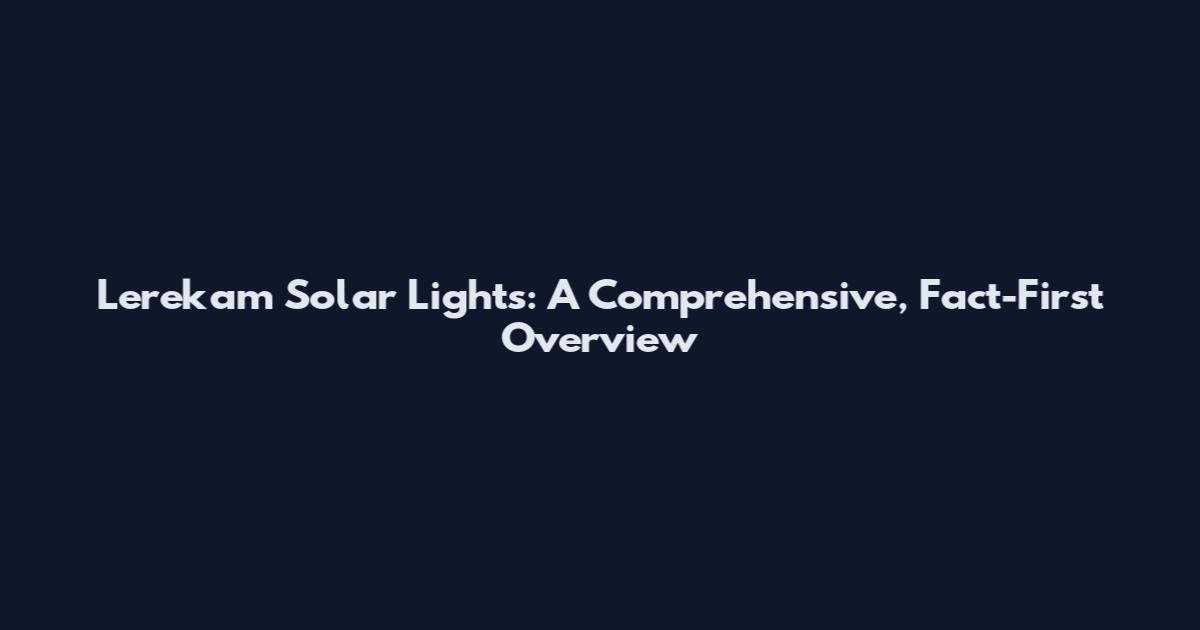 Lerekam Solar Lights: A Comprehensive, Fact-First Overview
