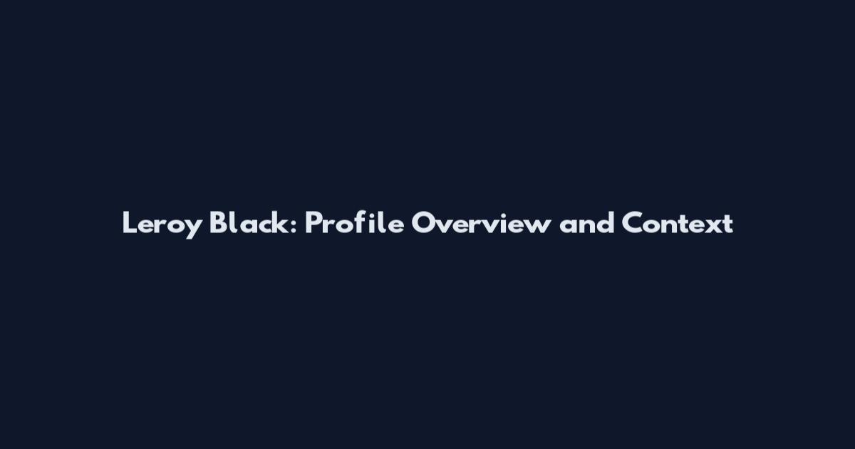 Leroy Black: Profile Overview and Context