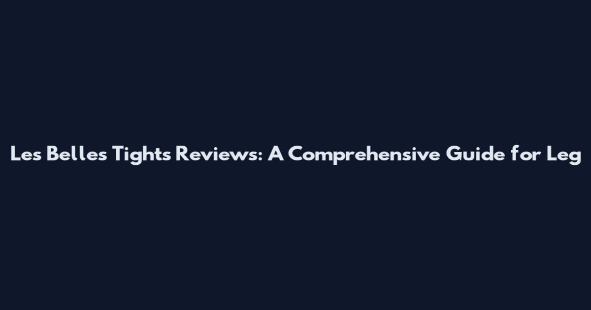 Les Belles Tights Reviews: A Comprehensive Guide for Leg