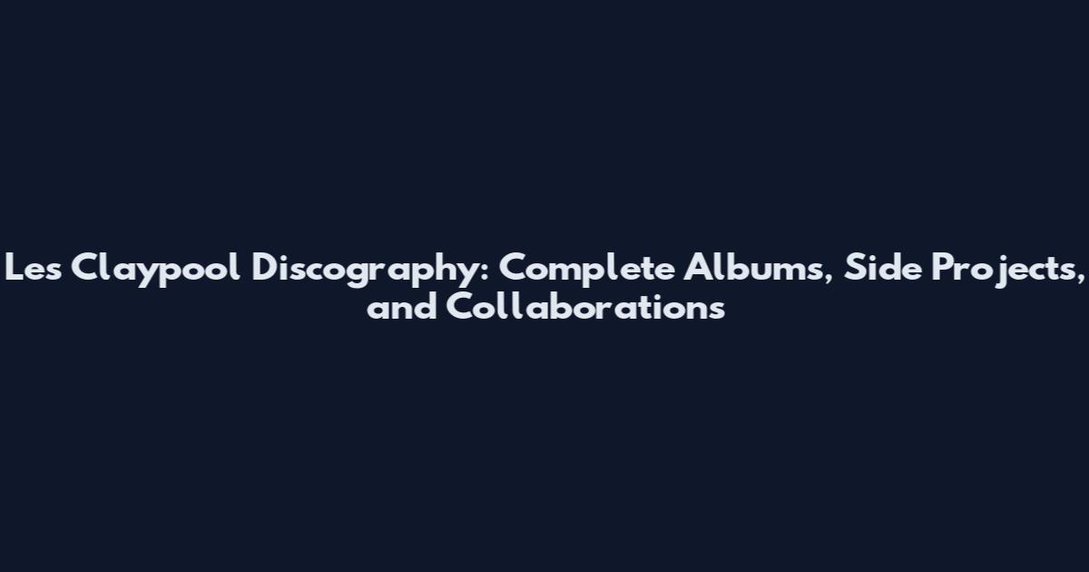 Les Claypool Discography: Complete Albums, Side Projects, and Collaborations