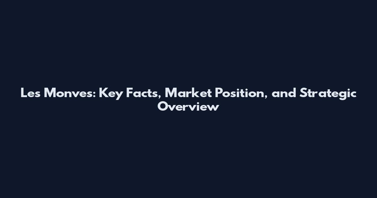 Les Monves: Key Facts, Market Position, and Strategic Overview