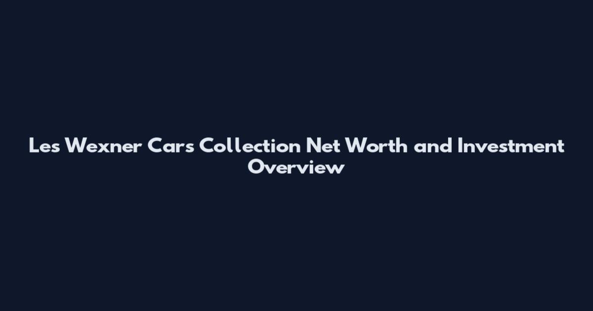 Les Wexner Cars Collection Net Worth and Investment Overview