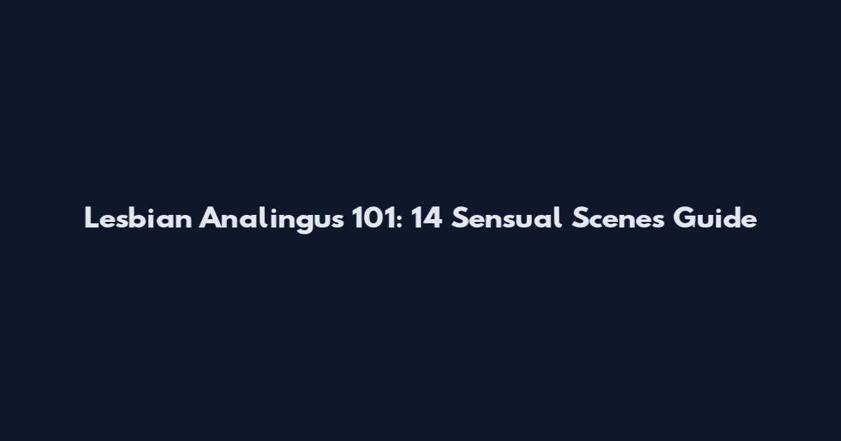 Lesbian Analingus 101: 14 Sensual Scenes Guide