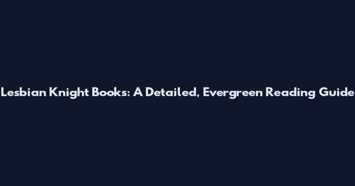 Lesbian Knight Books: A Detailed, Evergreen Reading Guide
