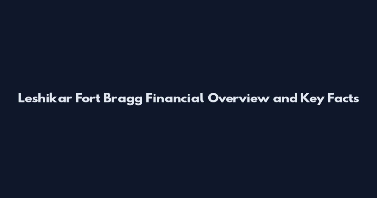 Leshikar Fort Bragg Financial Overview and Key Facts