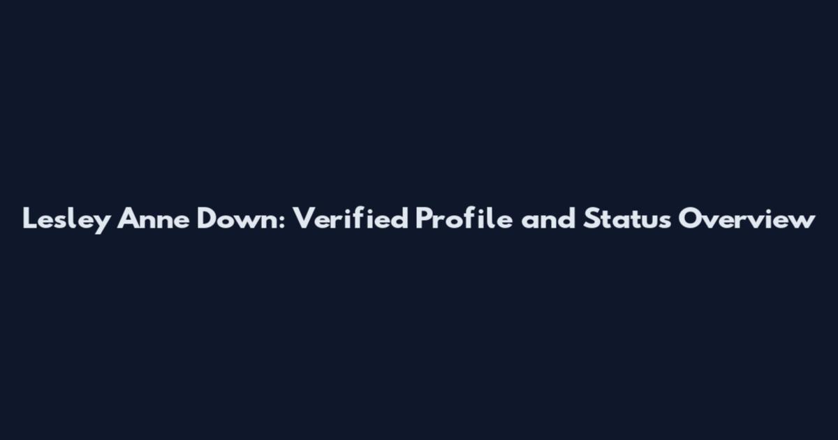 Lesley Anne Down: Verified Profile and Status Overview