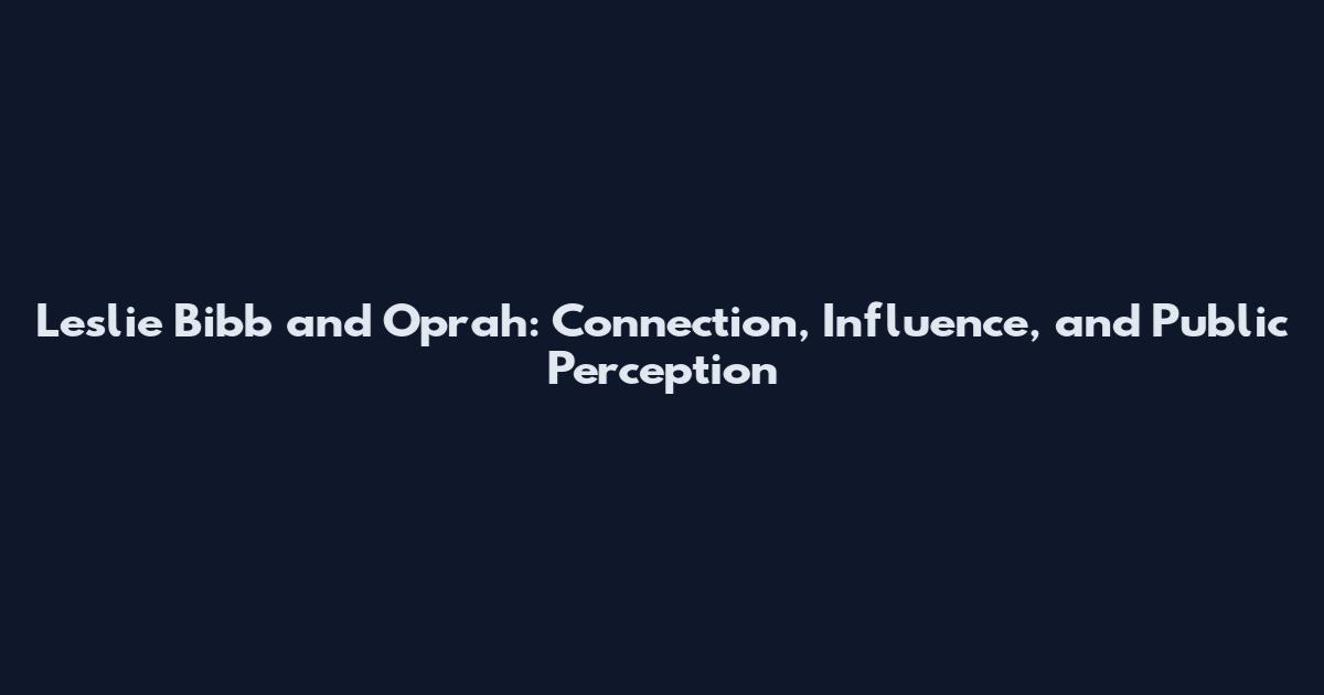 Leslie Bibb and Oprah: Connection, Influence, and Public Perception