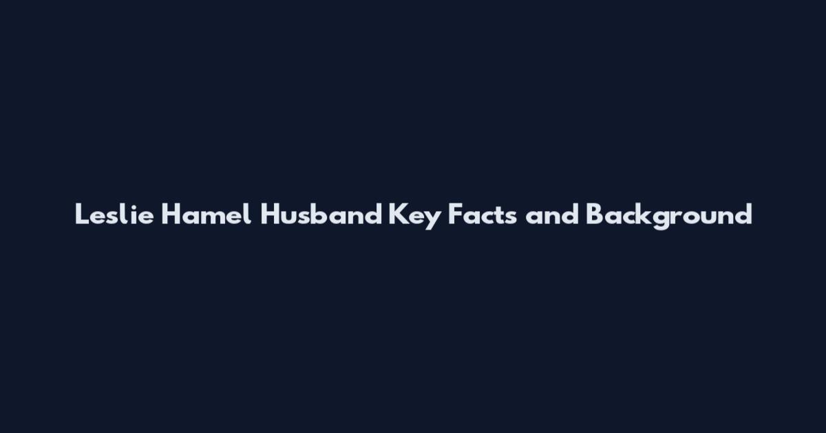 Leslie Hamel Husband Key Facts and Background