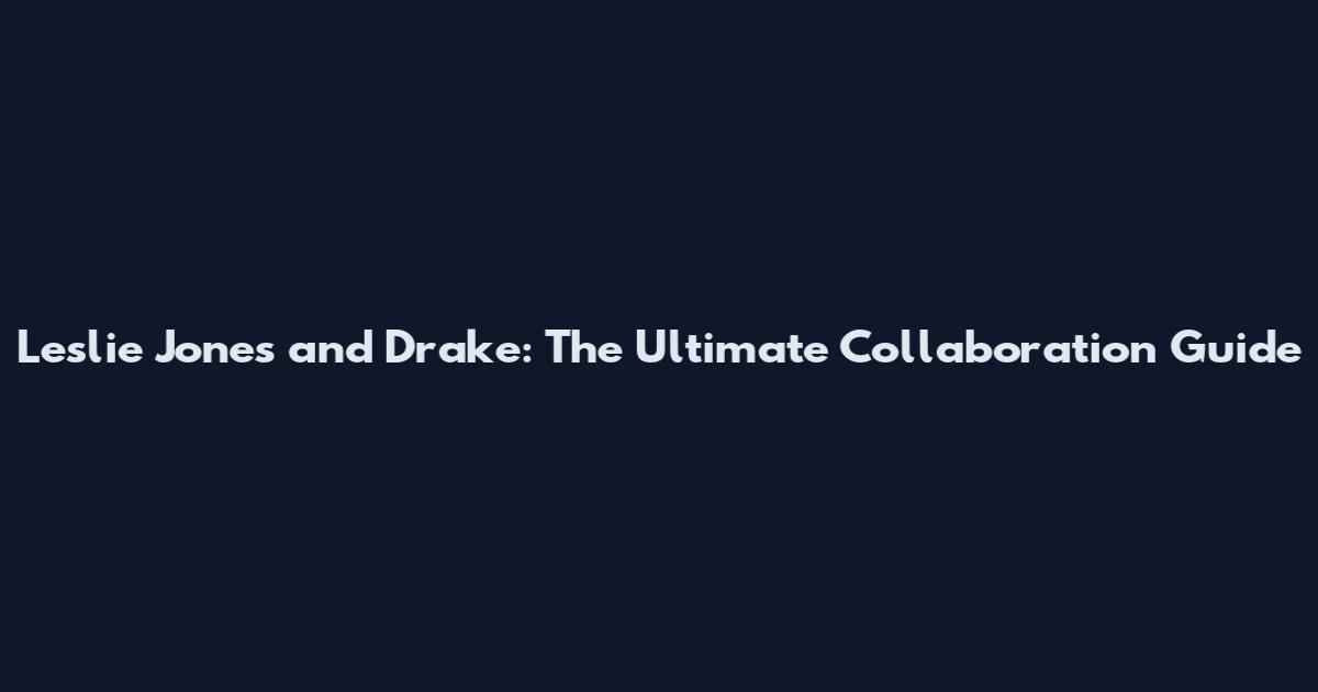 Leslie Jones and Drake: The Ultimate Collaboration Guide