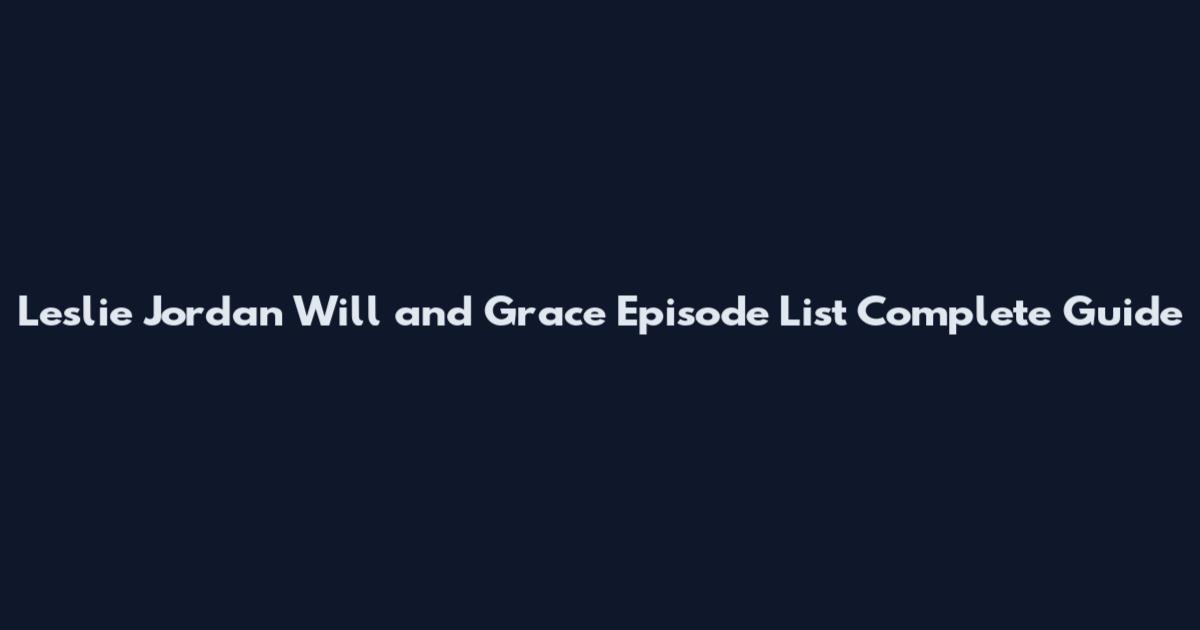 Leslie Jordan Will and Grace Episode List Complete Guide