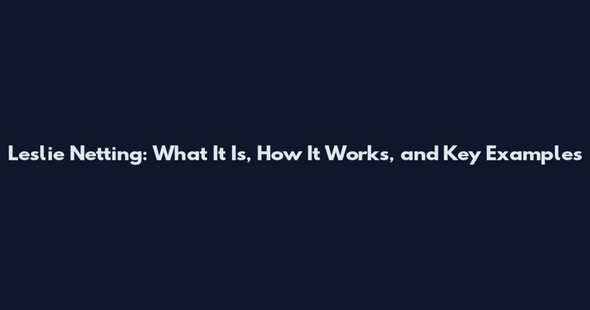 Leslie Netting: What It Is, How It Works, and Key Examples
