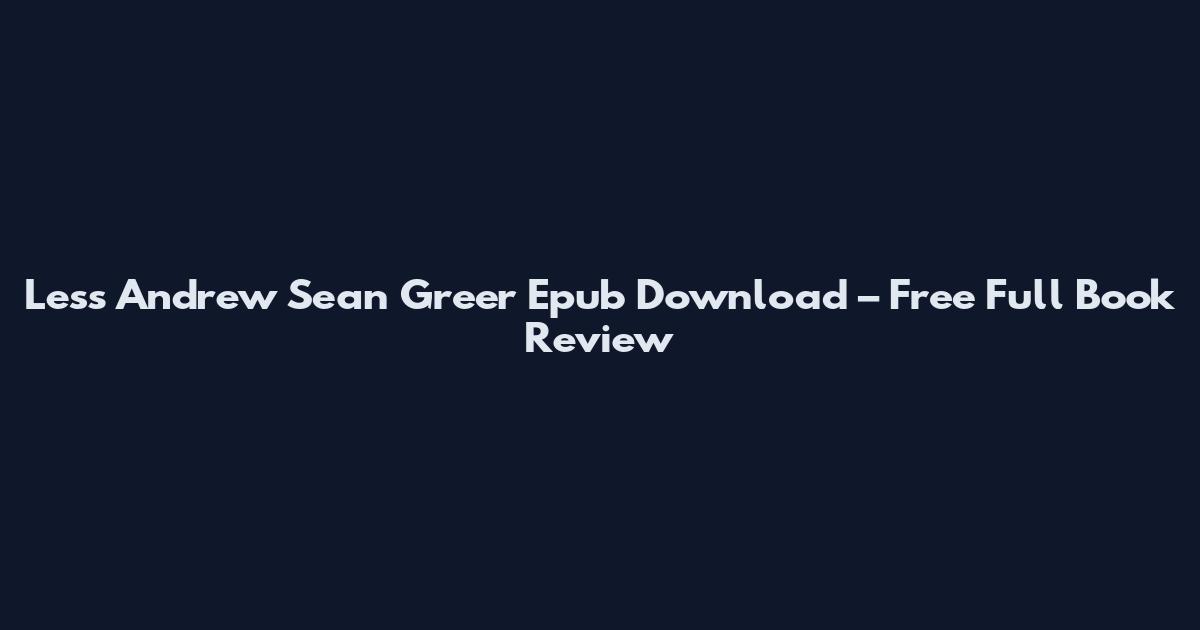 Less Andrew Sean Greer Epub Download – Free Full Book Review