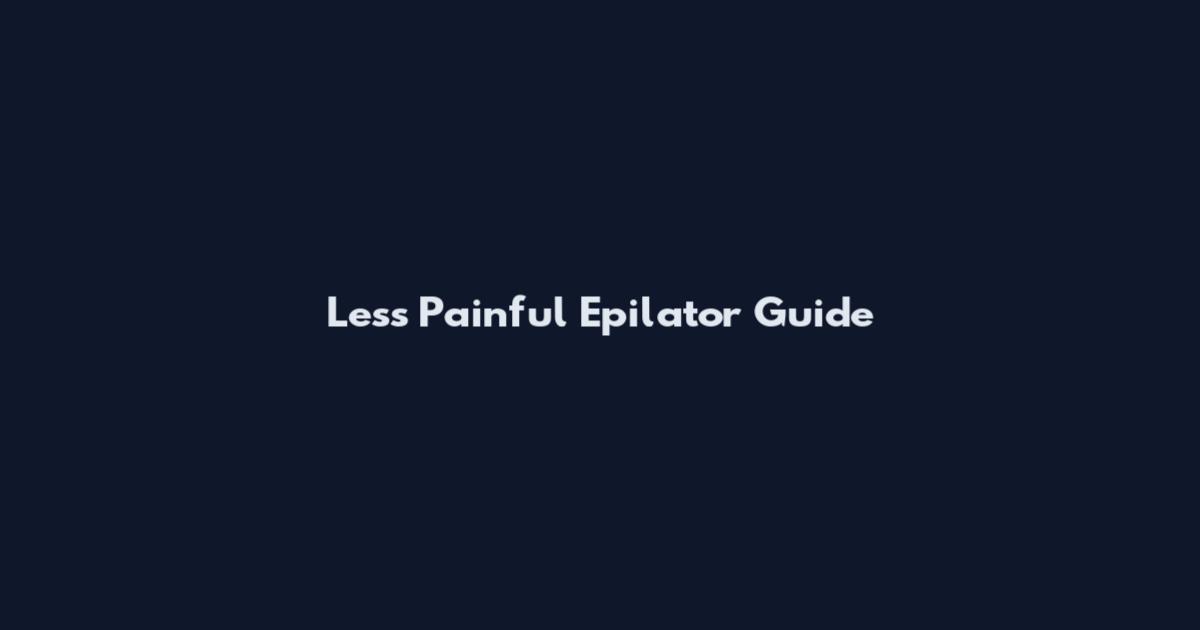 Less Painful Epilator Guide