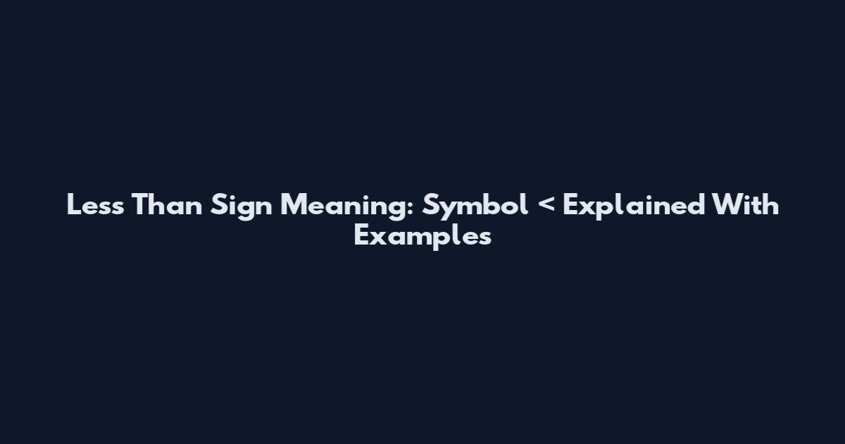 Less Than Sign Meaning: Symbol < Explained With Examples