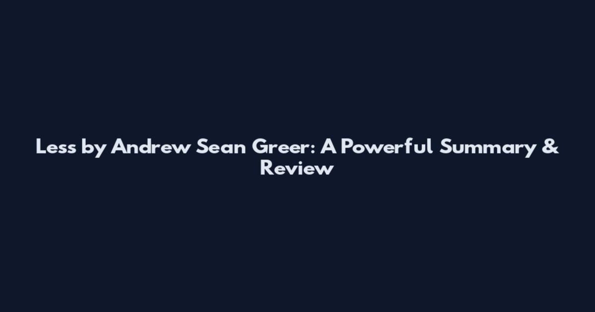 Less by Andrew Sean Greer: A Powerful Summary & Review