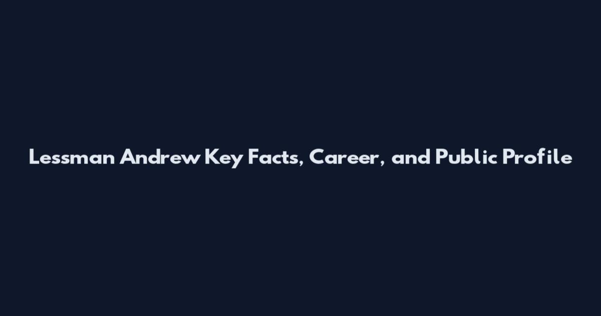 Lessman Andrew Key Facts, Career, and Public Profile
