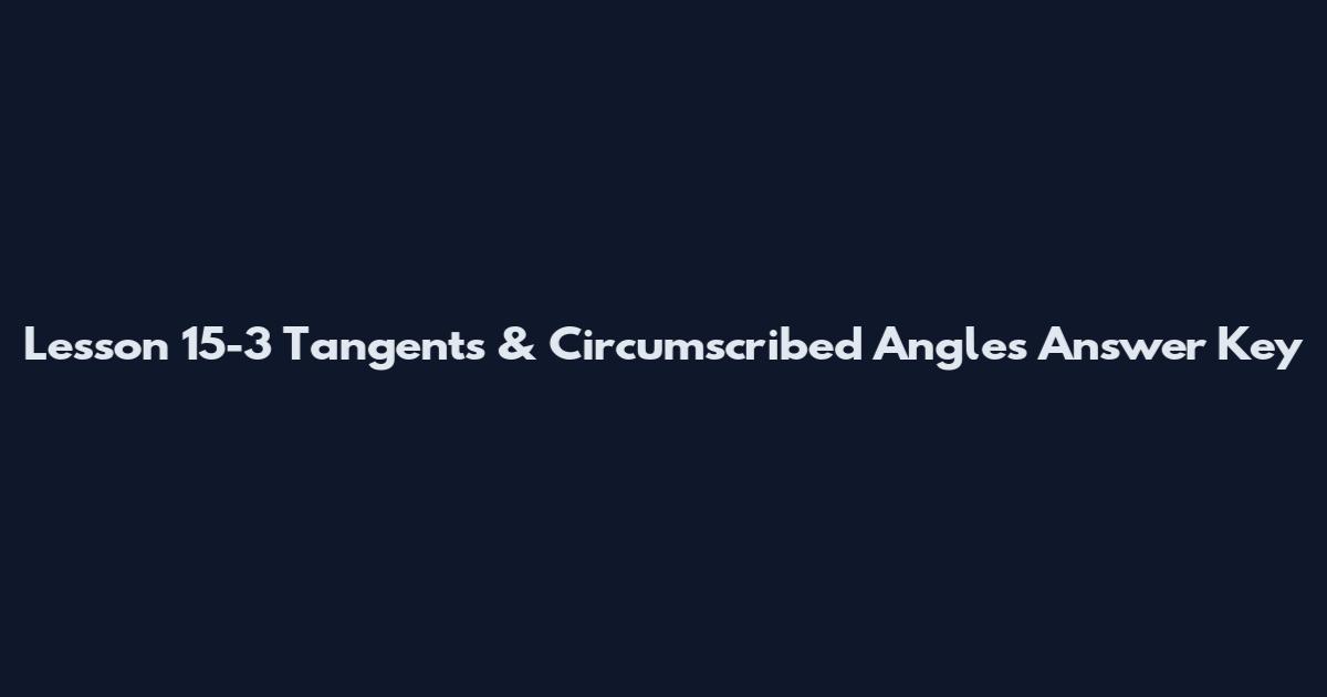 Lesson 15-3 Tangents & Circumscribed Angles Answer Key