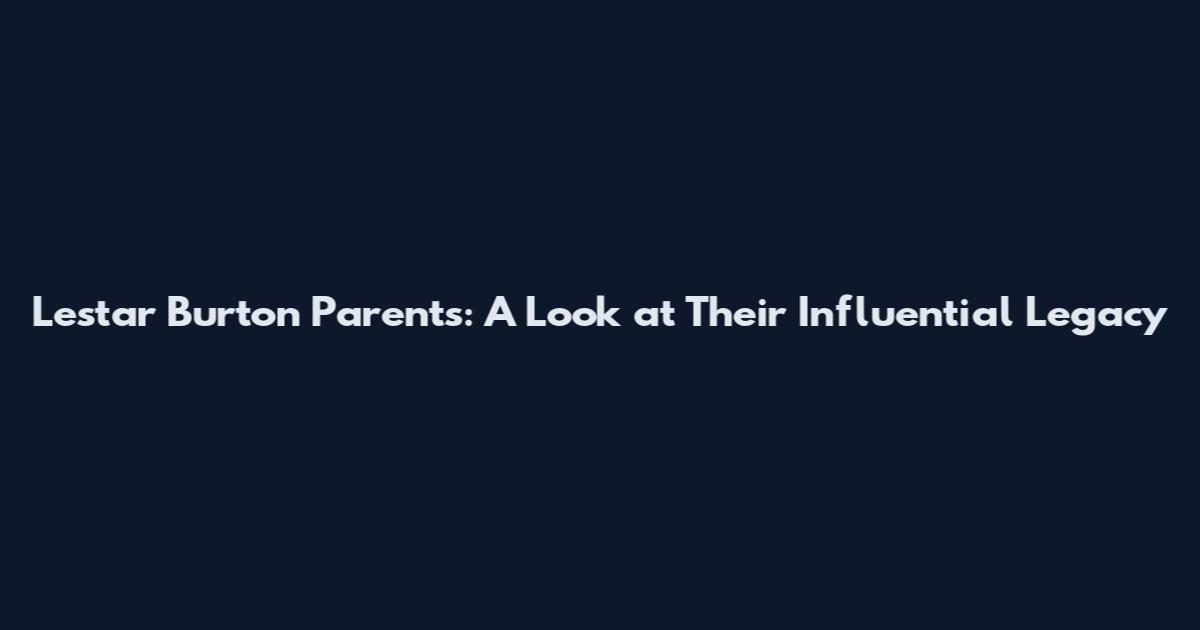 Lestar Burton Parents: A Look at Their Influential Legacy