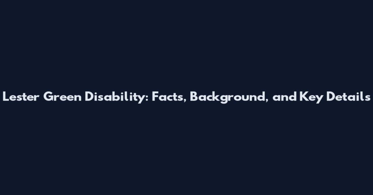 Lester Green Disability: Facts, Background, and Key Details