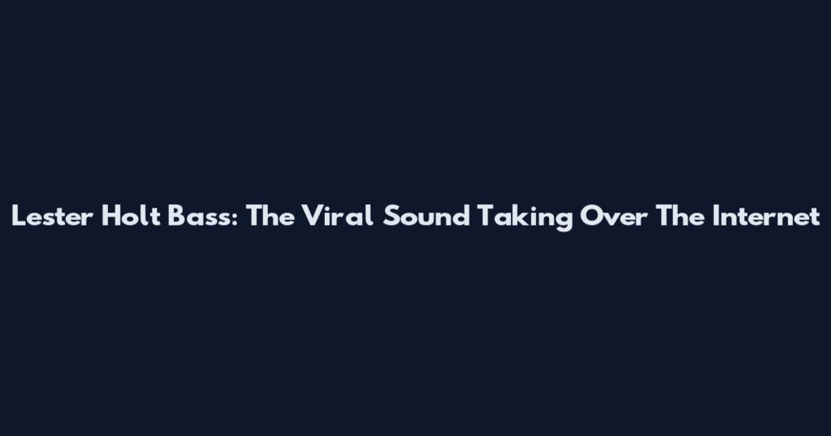 Lester Holt Bass: The Viral Sound Taking Over The Internet