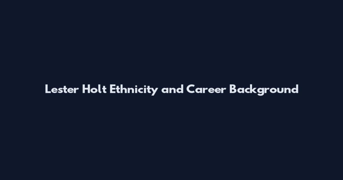 Lester Holt Ethnicity and Career Background