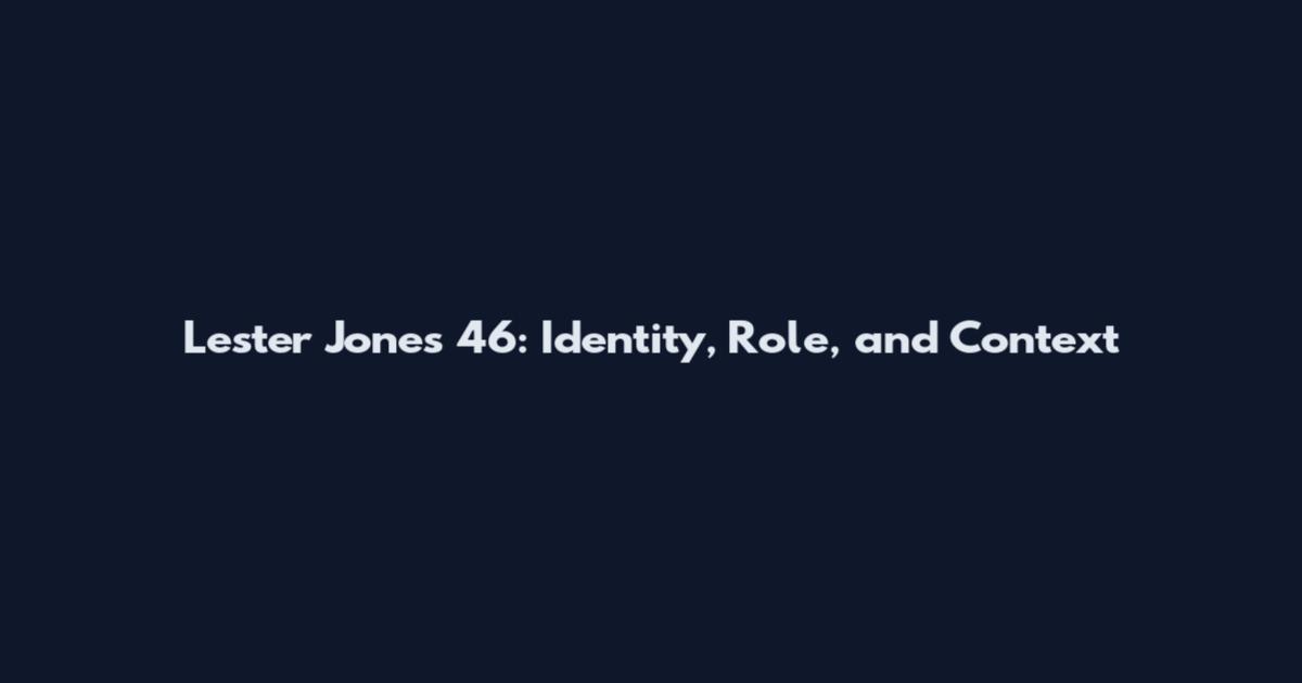 Lester Jones 46: Identity, Role, and Context