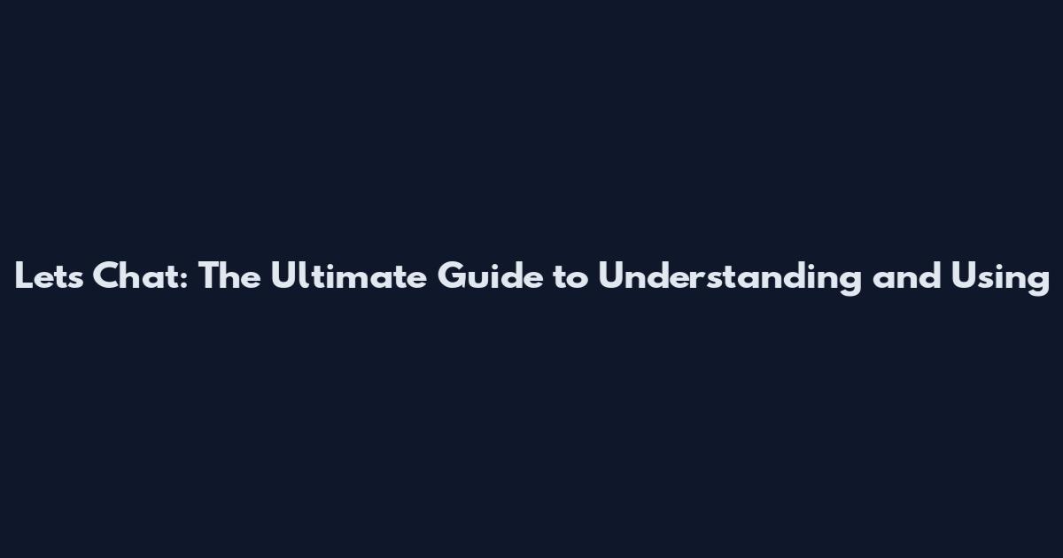 Let's Chat: The Ultimate Guide to Understanding and Using
