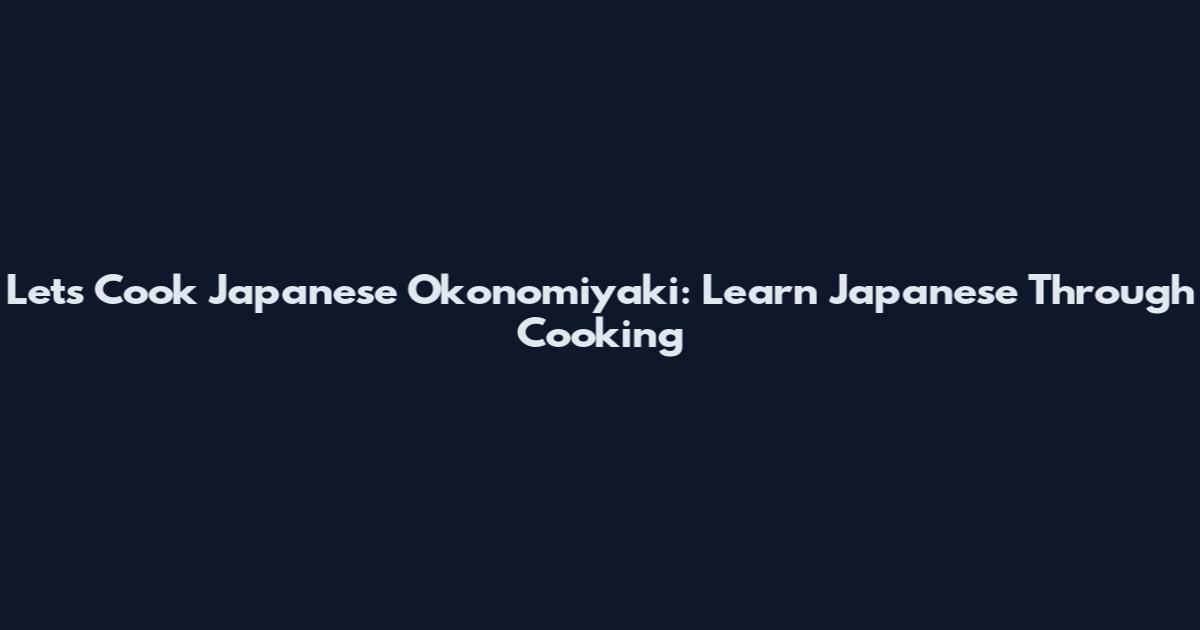 Let's Cook Japanese Okonomiyaki: Learn Japanese Through Cooking