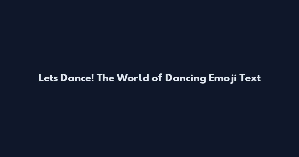 Let's Dance! The World of Dancing Emoji Text