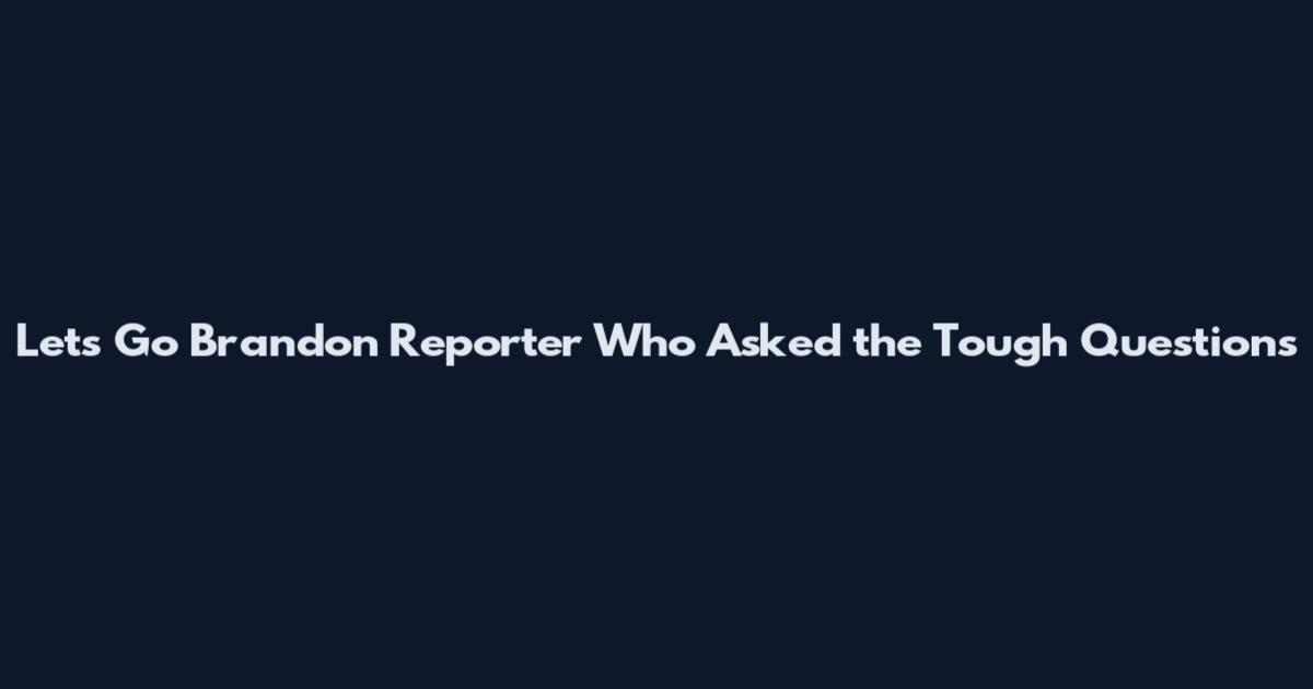 Let's Go Brandon Reporter Who Asked the Tough Questions