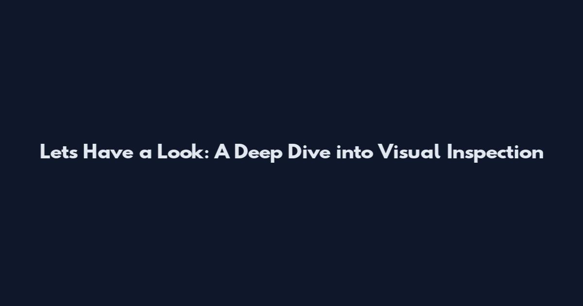 Let's Have a Look: A Deep Dive into Visual Inspection