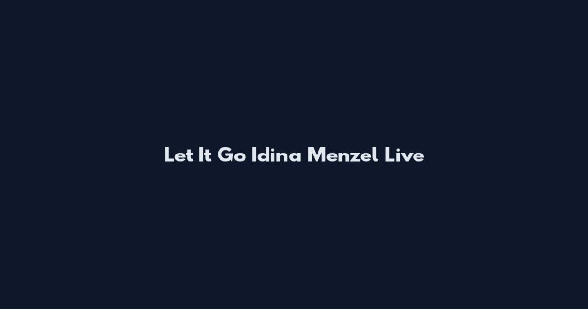 Let It Go Idina Menzel Live