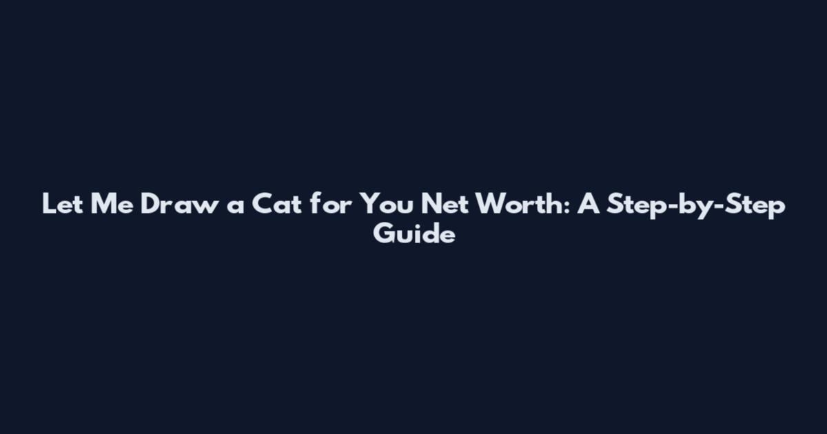 Let Me Draw a Cat for You Net Worth: A Step-by-Step Guide