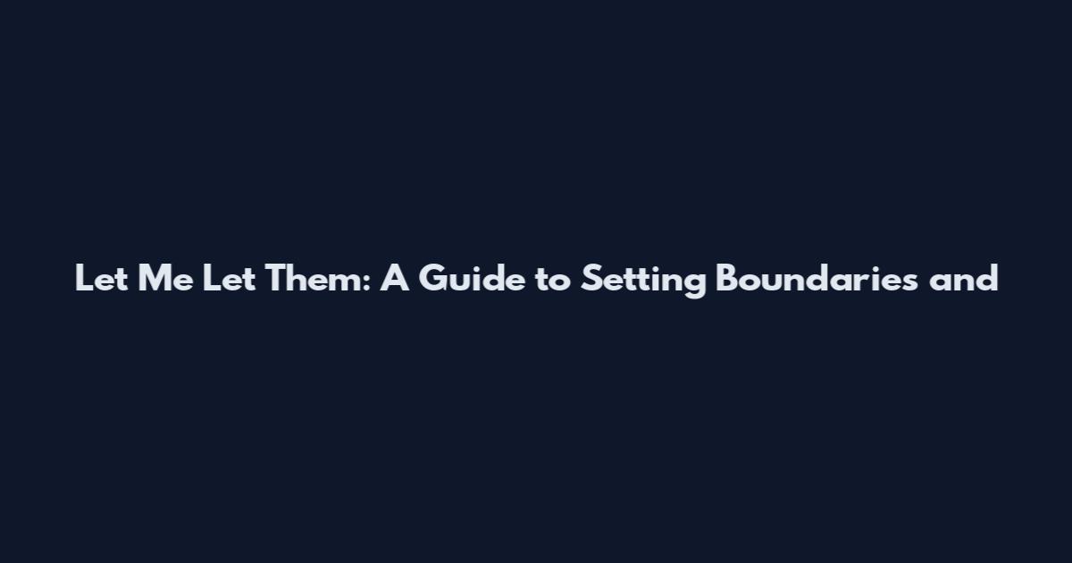 Let Me Let Them: A Guide to Setting Boundaries and