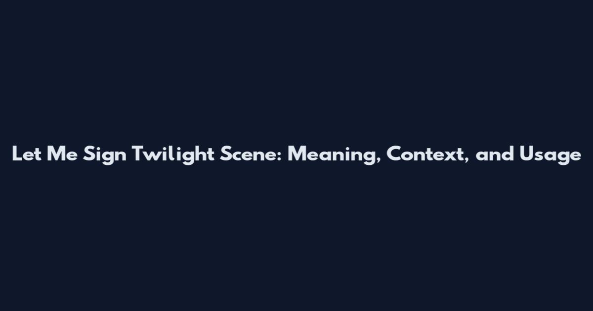 Let Me Sign Twilight Scene: Meaning, Context, and Usage