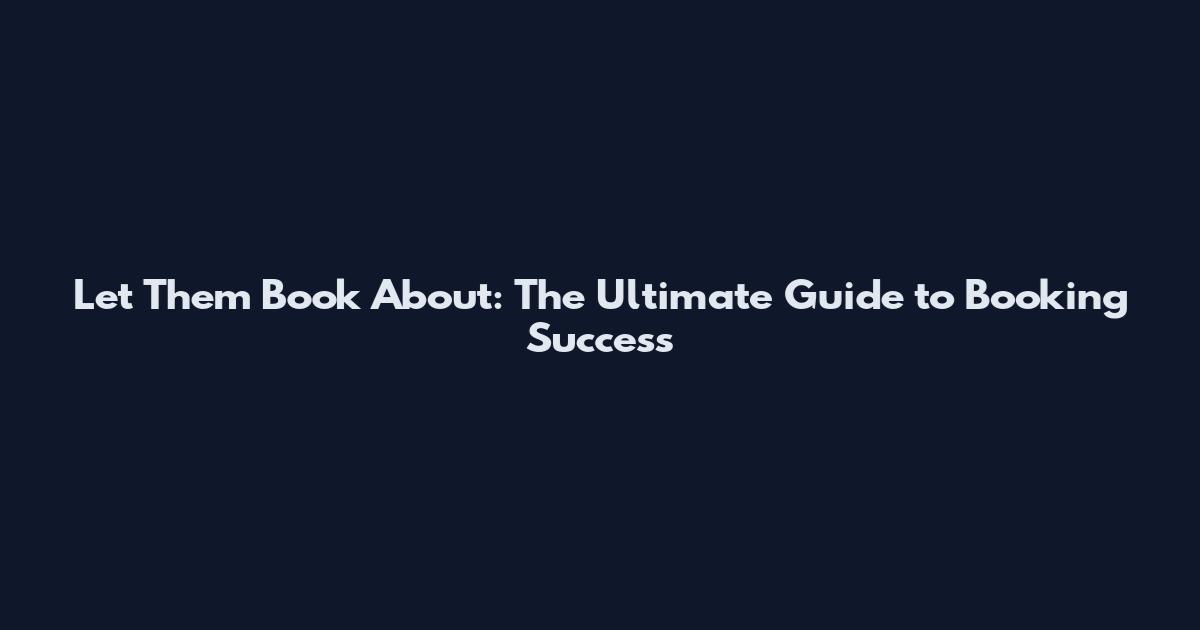 Let Them Book About: The Ultimate Guide to Booking Success