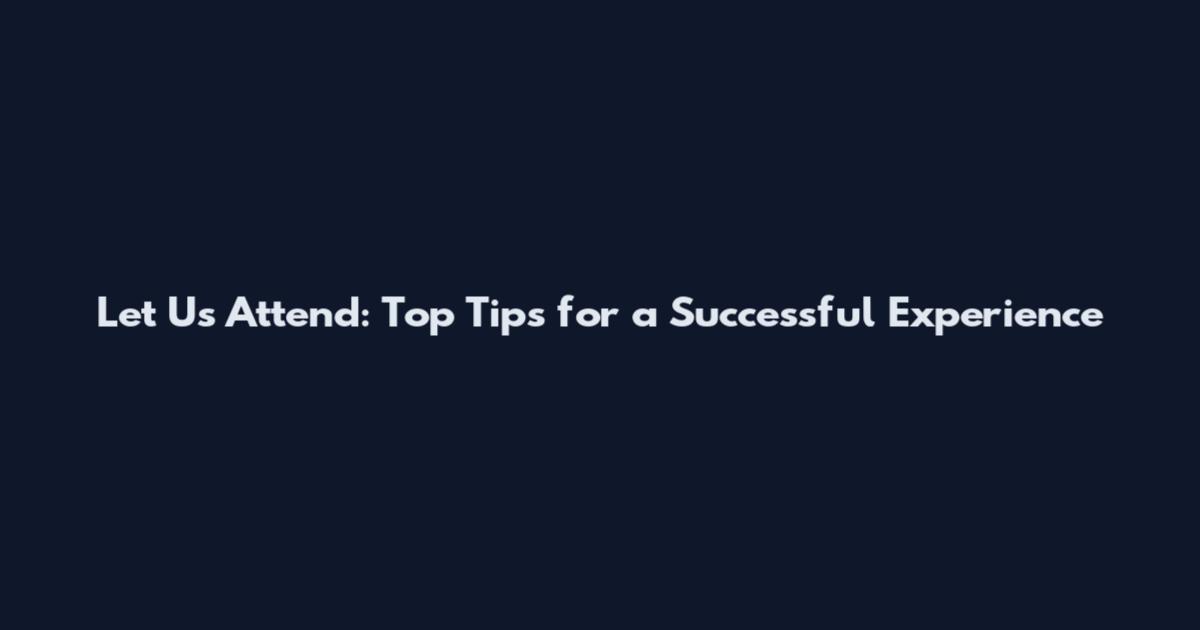 Let Us Attend: Top Tips for a Successful Experience