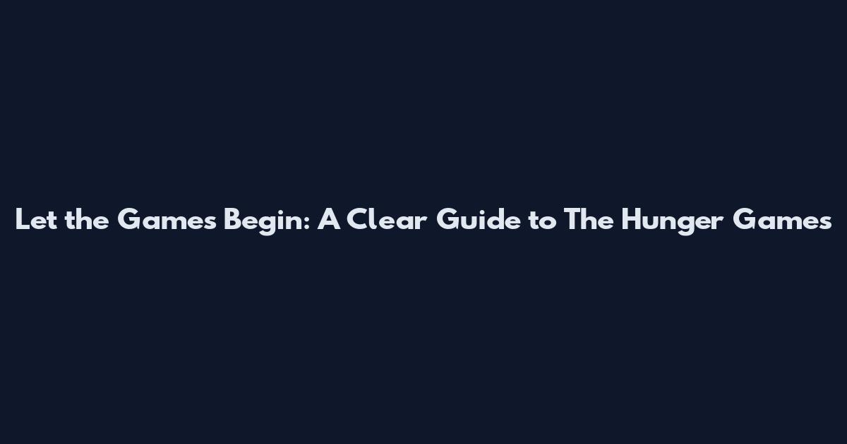 Let the Games Begin: A Clear Guide to The Hunger Games