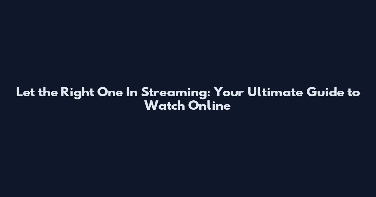 Let the Right One In Streaming: Your Ultimate Guide to Watch Online