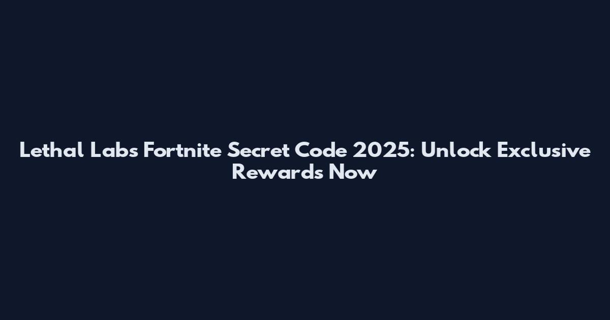 Lethal Labs Fortnite Secret Code 2025: Unlock Exclusive Rewards Now