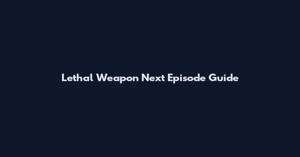 Lethal Weapon Next Episode Guide
