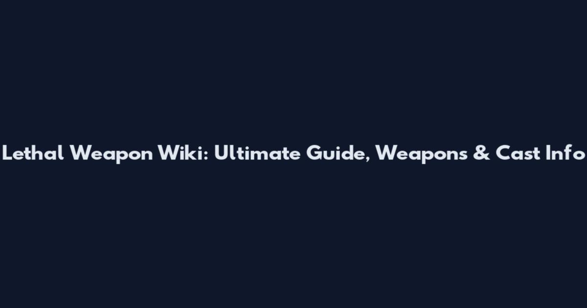 Lethal Weapon Wiki: Ultimate Guide, Weapons & Cast Info
