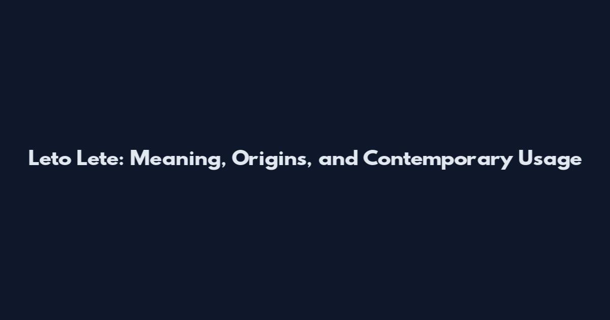 Leto Lete: Meaning, Origins, and Contemporary Usage