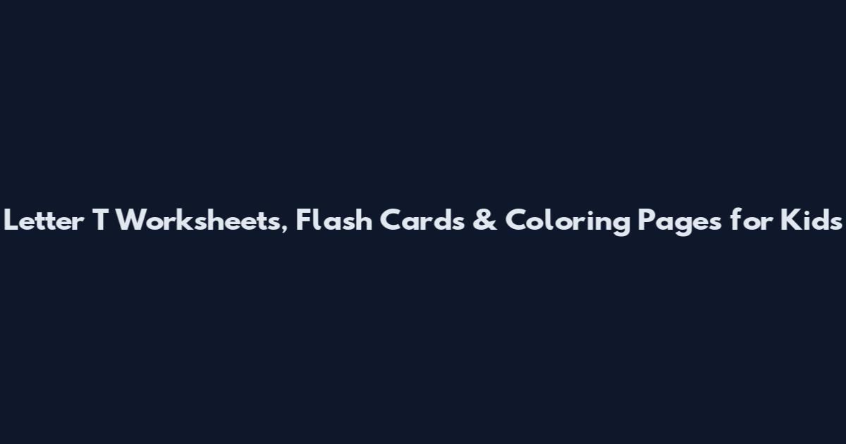 Letter T Worksheets, Flash Cards & Coloring Pages for Kids