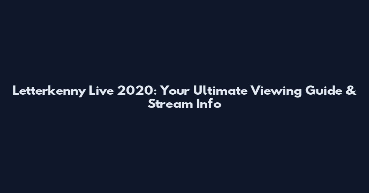 Letterkenny Live 2020: Your Ultimate Viewing Guide & Stream Info