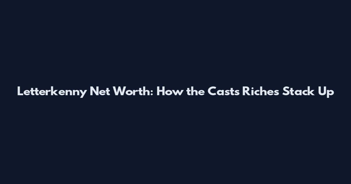 Letterkenny Net Worth: How the Cast's Riches Stack Up