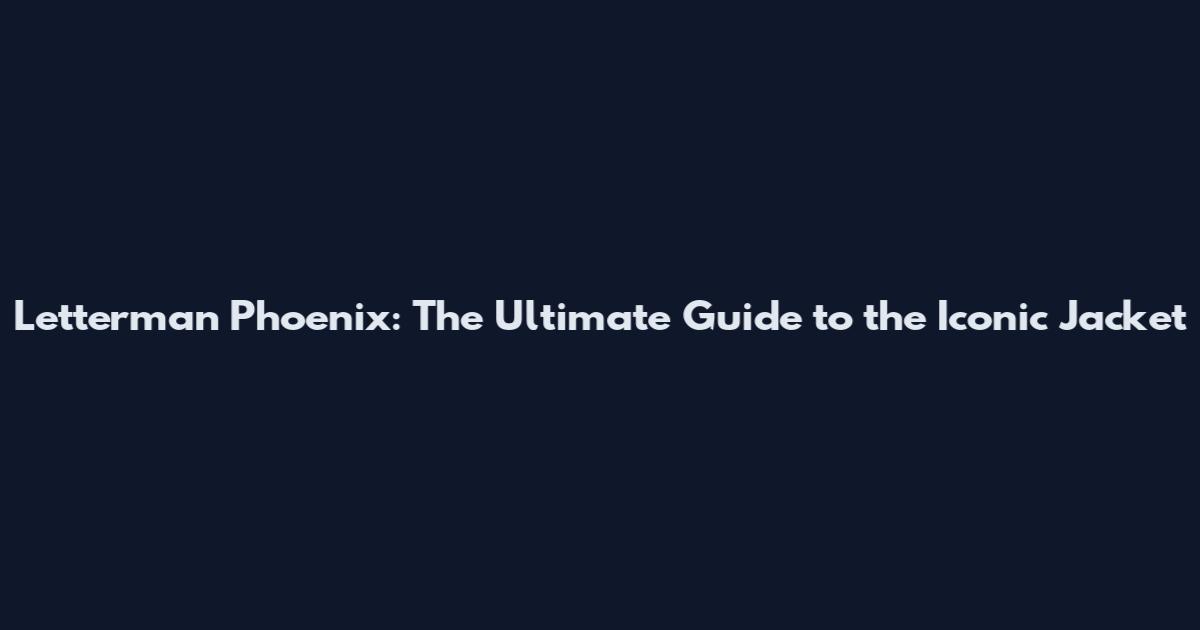 Letterman Phoenix: The Ultimate Guide to the Iconic Jacket