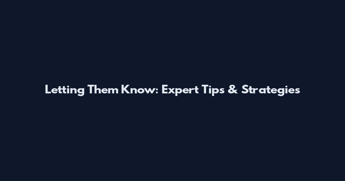 Letting Them Know: Expert Tips & Strategies