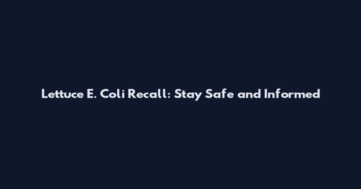 Lettuce E. Coli Recall: Stay Safe and Informed